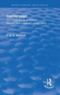 Revival : Castlereagh (1936): The Political Life of Robert, Second Marquess of Londonderry - John Arthur Ransome Marriott