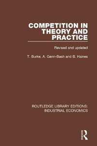 Competition in Theory and Practice : Routledge Library Editions: Industrial Economics - Terry Burke