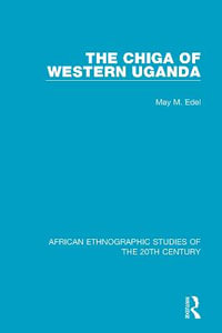 The Chiga of Western Uganda : African Ethnographic Studies of the 20th Century - May M. Edel