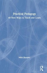 Practical Pedagogy : 40 New Ways to Teach and Learn - Mike Sharples