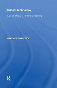 Critical Technology : A Social Theory of Personal Computing - Graeme Kirkpatrick