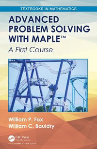 Advanced Problem Solving with Maple : A First Course - William C. Bauldry