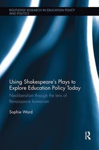 Using Shakespeare's Plays to Explore Education Policy Today : Neoliberalism through the lens of Renaissance humanism - Sophie Ward