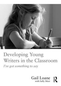 Developing Young Writers in the Classroom : I've got something to say - Gail Loane