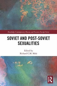Soviet and Post-Soviet Sexualities : Routledge Contemporary Russia and Eastern Europe Series - Richard C.M. Mole