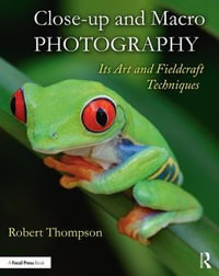 Close-up and Macro Photography : Its Art and Fieldcraft Techniques - Robert Thompson