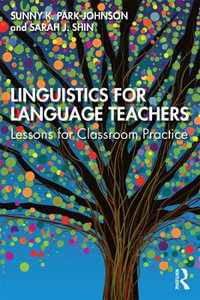 Linguistics for Language Teachers : Lessons for Classroom Practice - Sunny Park-Johnson
