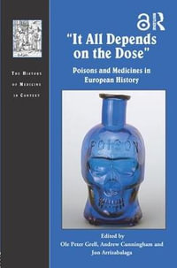 It All Depends on the Dose : Poisons and Medicines in European History - Andrew Cunningham