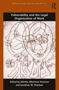Vulnerability and the Legal Organization of Work : Gender in Law, Culture, and Society - Martha Albertson Fineman