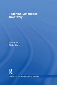 Teaching Languages Creatively : Learning to Teach in the Primary School Series - Philip Hood
