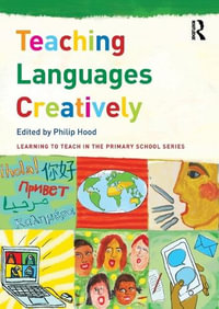 Teaching Languages Creatively : Learning to Teach in the Primary School - Philip Hood