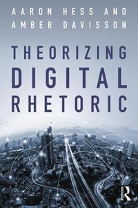 Theorizing Digital Rhetoric - Aaron Hess