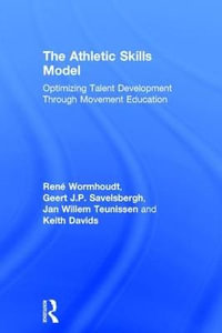 The Athletic Skills Model : Optimizing Talent Development Through Movement Education - RenÃ© Wormhoudt