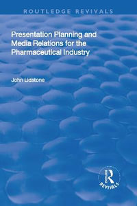 Presentation Planning and Media Relations for the Pharmaceutical Industry : Routledge Revivals - John Lidstone