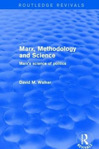 Marx, Methodology and Science : Marx's Science of Politics - David M. Walker