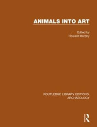 Animals into Art : Routledge Library Editions: Archaeology - Howard Morphy