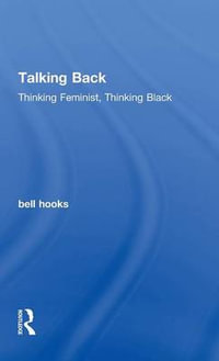 Talking Back : Thinking Feminist, Thinking Black - Bell Hooks