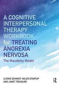 A Cognitive-Interpersonal Therapy Workbook for Treating Anorexia Nervosa : The Maudsley Model - Ulrike Schmidt