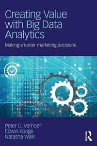 Creating Value with Big Data Analytics : Making Smarter Marketing Decisions - Peter C. Verhoef