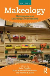 Makeology : Makerspaces as Learning Environments (Volume 1) - Kylie Peppler