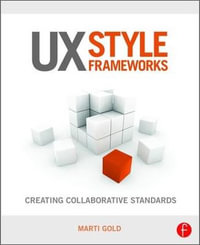 UX Style Frameworks : Creating Collaborative Standards - Marti Gold