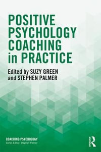 Positive Psychology Coaching in Practice : Coaching Psychology - Suzy Green