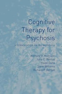 Cognitive Therapy for Psychosis : A Formulation-Based Approach - Anthony P Morrison