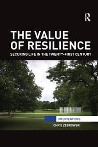 The Value of Resilience : Securing life in the twenty-first century - Chris Zebrowski