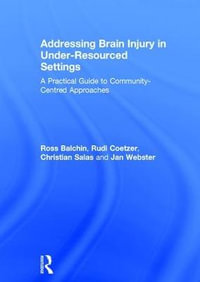Addressing Brain Injury in Under-Resourced Settings : A Practical Guide to Community-Centred Approaches - Christian Salas