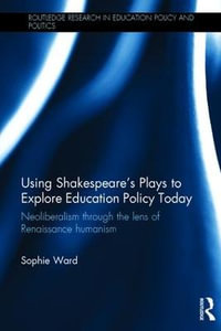 Using Shakespeare's Plays to Explore Education Policy Today : Neoliberalism through the lens of Renaissance humanism - Sophie Ward