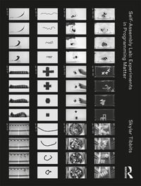 Self-Assembly Lab : Experiments in Programming Matter - Skylar Tibbits