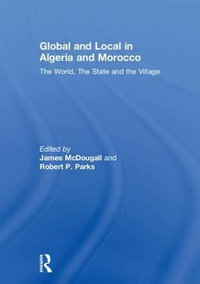 Global and Local in Algeria and Morocco : The World, The State and the Village - James McDougall