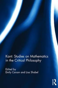 Kant : Studies on Mathematics in the Critical Philosophy - Emily  Carson