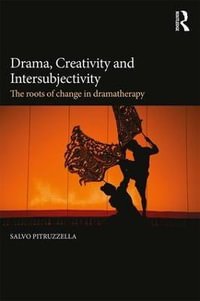 Drama, Creativity and Intersubjectivity : The Roots of Change in Dramatherapy - Salvo Pitruzzella