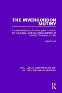 The Invergordon Mutiny : A Narrative History of the Last Great Mutiny in the Royal Navy and How It Forced Britain off the Gold Standard in 1931 - Alan Ereira
