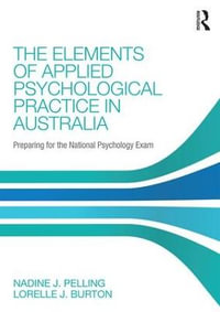 The Elements of Applied Psychological Practice in Australia : Preparing for the National Psychology Examination - Nadine Pelling
