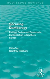 Securing Democracy : Political Parties and Democratic Consolidation in Southern Europe - Geoffrey Pridham