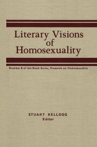 Literary Visions of Homosexuality : No 6 of the Book Series, Research on Homosexualty - Stuart Kellogg
