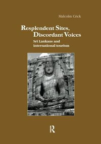 Resplendent Sites, Discordant Voices : Sri Lankans and International Tourism - Malcolm Crick