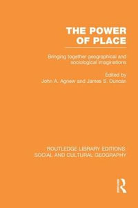 The Power of Place (RLE Social & Cultural Geography) : Bringing Together Geographical and Sociological Imaginations - John Agnew