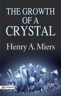 The Growth of a Crystal - Henry A. Miers