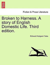 Broken to Harness. a Story of English Domestic Life. Third Edition. - Edmund Hodgson Yates