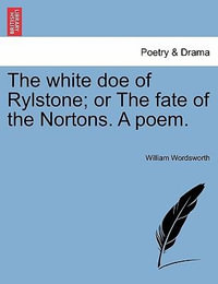 The White Doe of Rylstone; Or the Fate of the Nortons. a Poem. - William Wordsworth