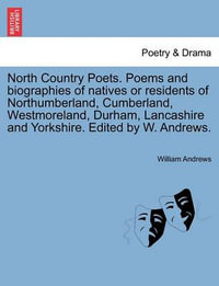 North Country Poets. Poems and Biographies of Natives or Residents of Northumberland, Cumberland, Westmoreland, Durham, Lancashire and Yorkshire. Edited by W. Andrews. - William Andrews