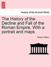 The History of the Decline and Fall of the Roman Empire. with a Portrait and Maps - Edward Gibbon