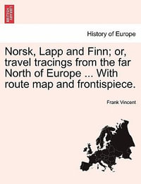 Norsk, Lapp and Finn; Or, Travel Tracings from the Far North of Europe ... with Route Map and Frontispiece. - Frank Vincent