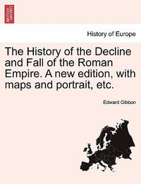 The History of the Decline and Fall of the Roman Empire. a New Edition, with Maps and Portrait, Etc. - Edward Gibbon