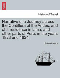 Narrative of a Journey Across the Cordillera of the Andes, and of a Residence in Lima, and Other Parts of Peru, in the Years 1823 and 1824. - Professor of History of Science Robert Proctor