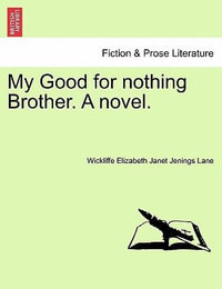 My Good for Nothing Brother. a Novel. - Wickliffe Elizabeth Janet Jenings Lane