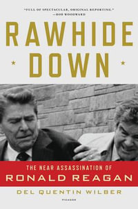 Rawhide Down : The Near Assassination of Ronald Reagan - DEL QUENTIN WILBER